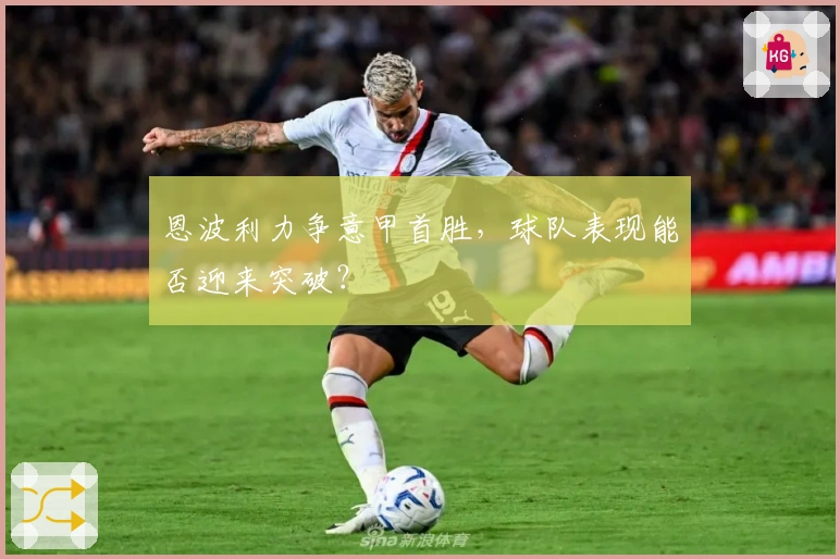 恩波利力争意甲首胜，球队表现能否迎来突破？