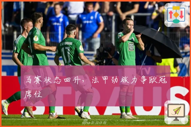 马赛状态回升，法甲劲旅力争欧冠席位